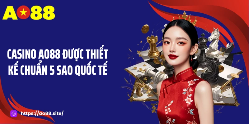 Casino AO88: Sòng Bạc Trực Tuyến Uy Tín, Đẳng Cấp 5 Sao 