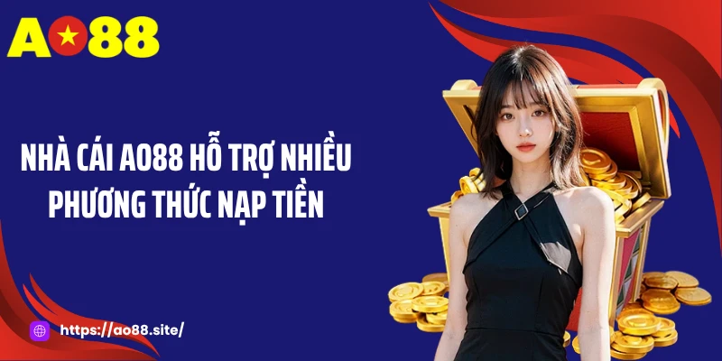 Nạp tiền AO88 - Nạp Vốn Siêu Tốc Chỉ Trong Vài Giây